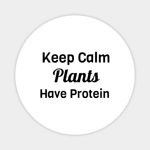 Keep Calm Plants Have Protein Magnet by Jitesh Kundra